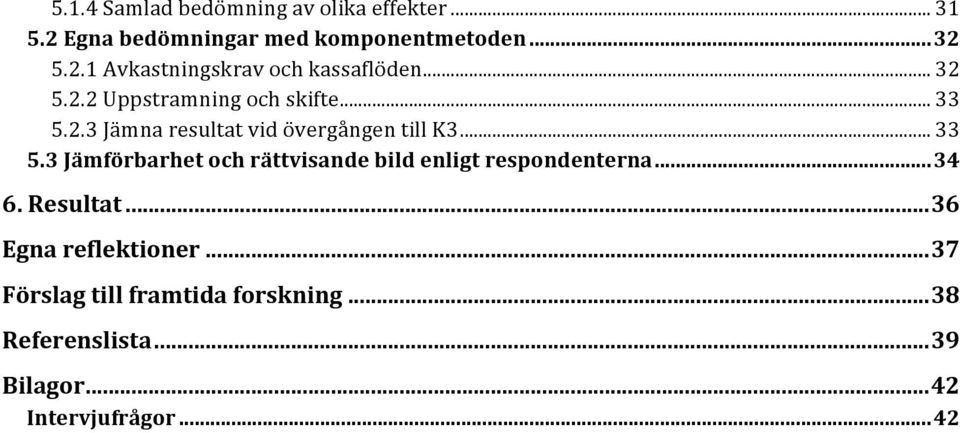 ..34 6. Resultat...36 Egna reflektioner...37 Förslag till framtida forskning...38 Referenslista.