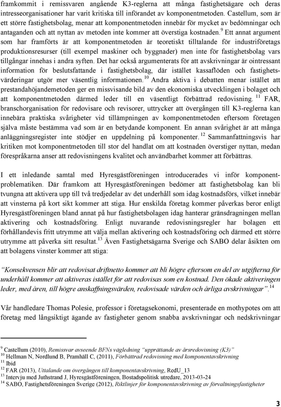 9 Ett annat argument som har framförts är att komponentmetoden är teoretiskt tilltalande för industriföretags produktionsresurser (till exempel maskiner och byggnader) men inte för fastighetsbolag