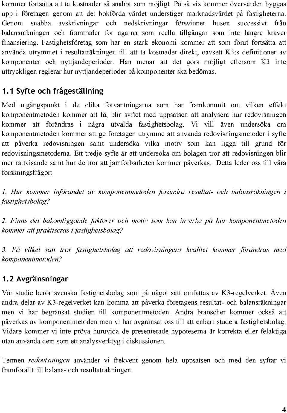 Fastighetsföretag som har en stark ekonomi kommer att som förut fortsätta att använda utrymmet i resultaträkningen till att ta kostnader direkt, oavsett K3:s definitioner av komponenter och