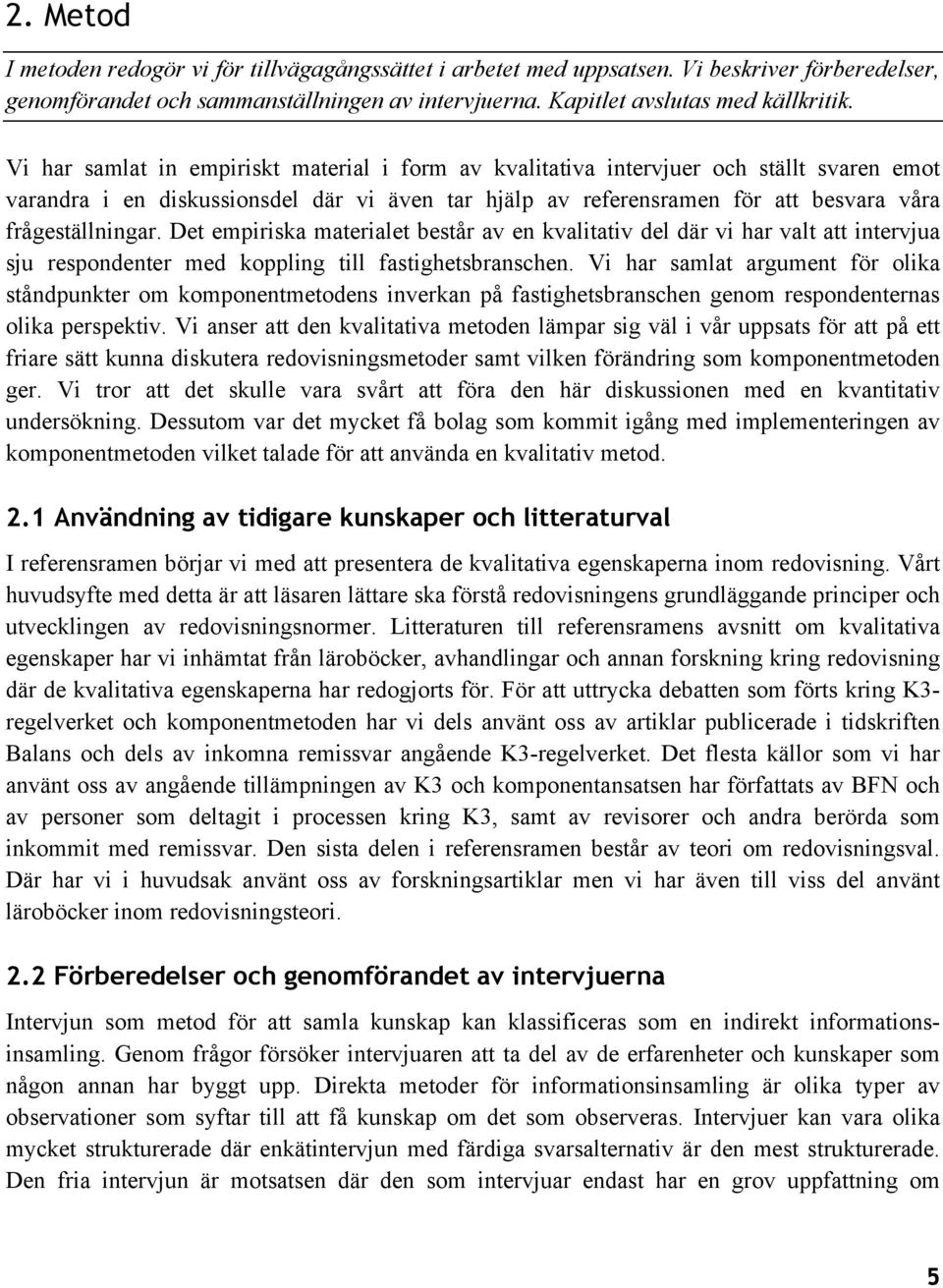 Det empiriska materialet består av en kvalitativ del där vi har valt att intervjua sju respondenter med koppling till fastighetsbranschen.