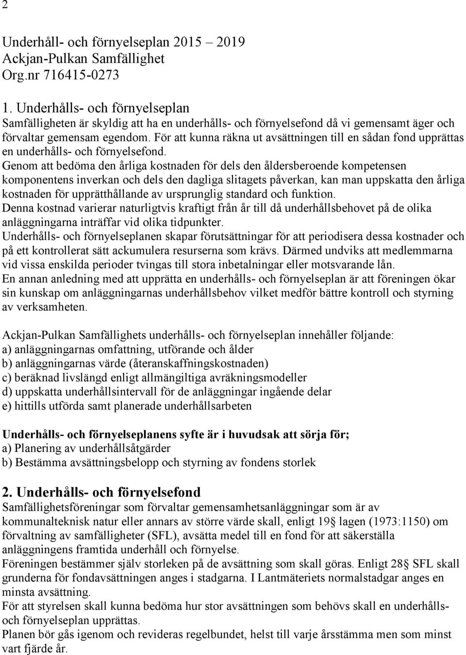 För att kunna räkna ut avsättningen till en sådan fond upprättas en underhålls- och förnyelsefond.