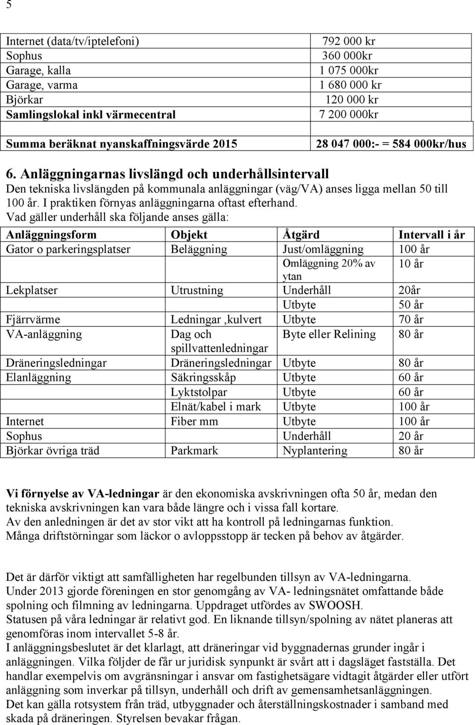 I praktiken förnyas anläggningarna oftast efterhand.