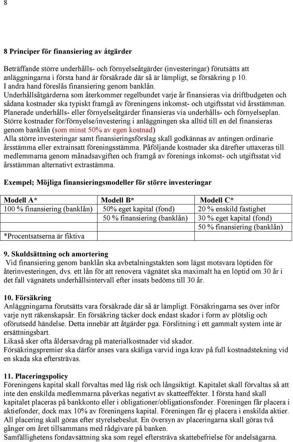 Underhållsåtgärderna som återkommer regelbundet varje år finansieras via driftbudgeten och sådana kostnader ska typiskt framgå av föreningens inkomst- och utgiftsstat vid årsstämman.