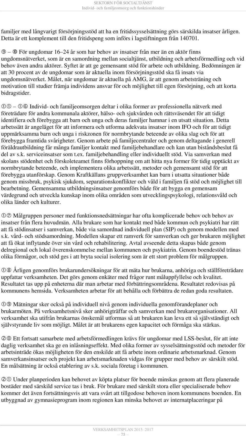 För ungdomar 16 24 år som har behov av insatser från mer än en aktör finns ungdomsnätverket, som är en samordning mellan socialtjänst, utbildning och arbetsförmedling och vid behov även andra aktörer.