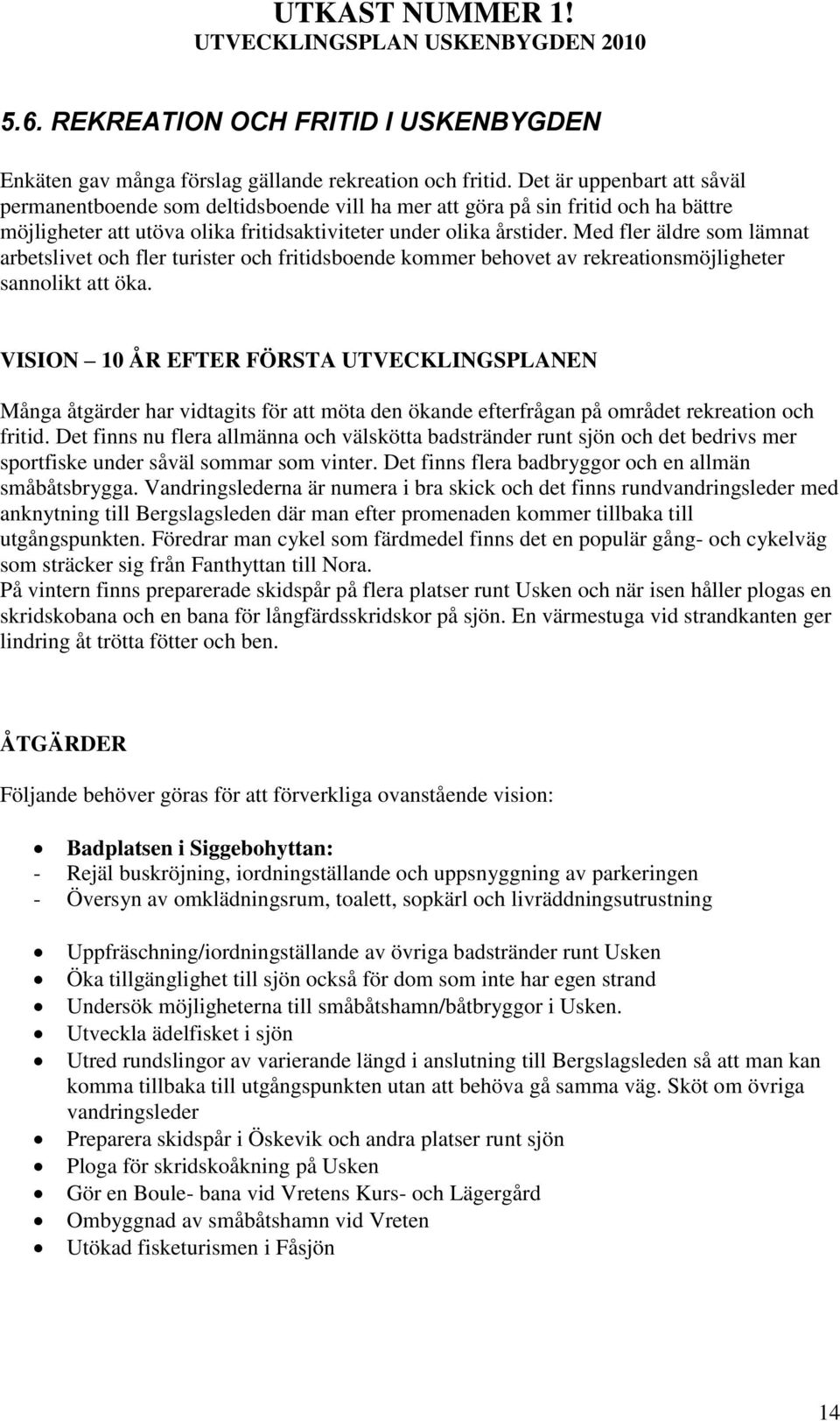 Med fler äldre som lämnat arbetslivet och fler turister och fritidsboende kommer behovet av rekreationsmöjligheter sannolikt att öka.