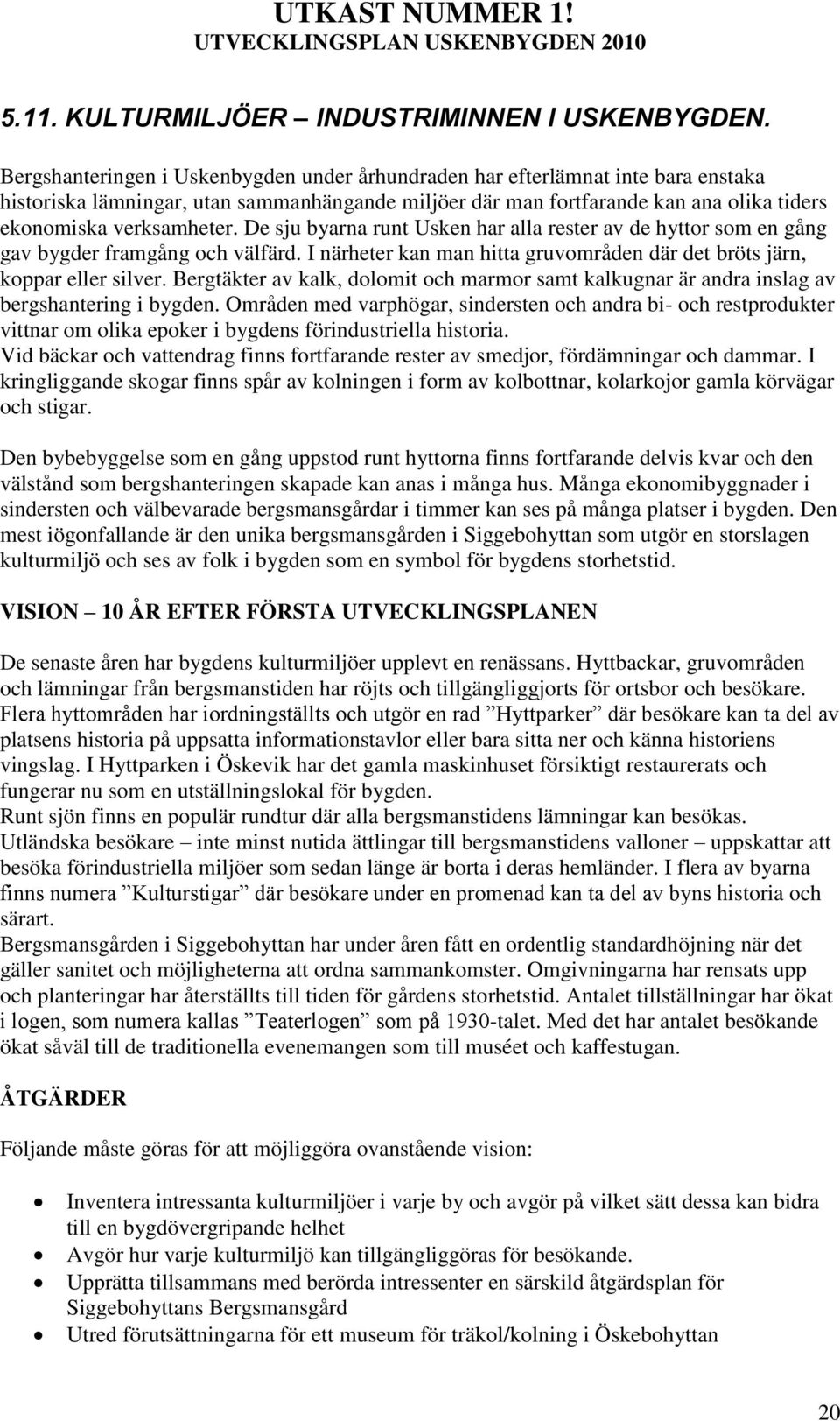 De sju byarna runt Usken har alla rester av de hyttor som en gång gav bygder framgång och välfärd. I närheter kan man hitta gruvområden där det bröts järn, koppar eller silver.