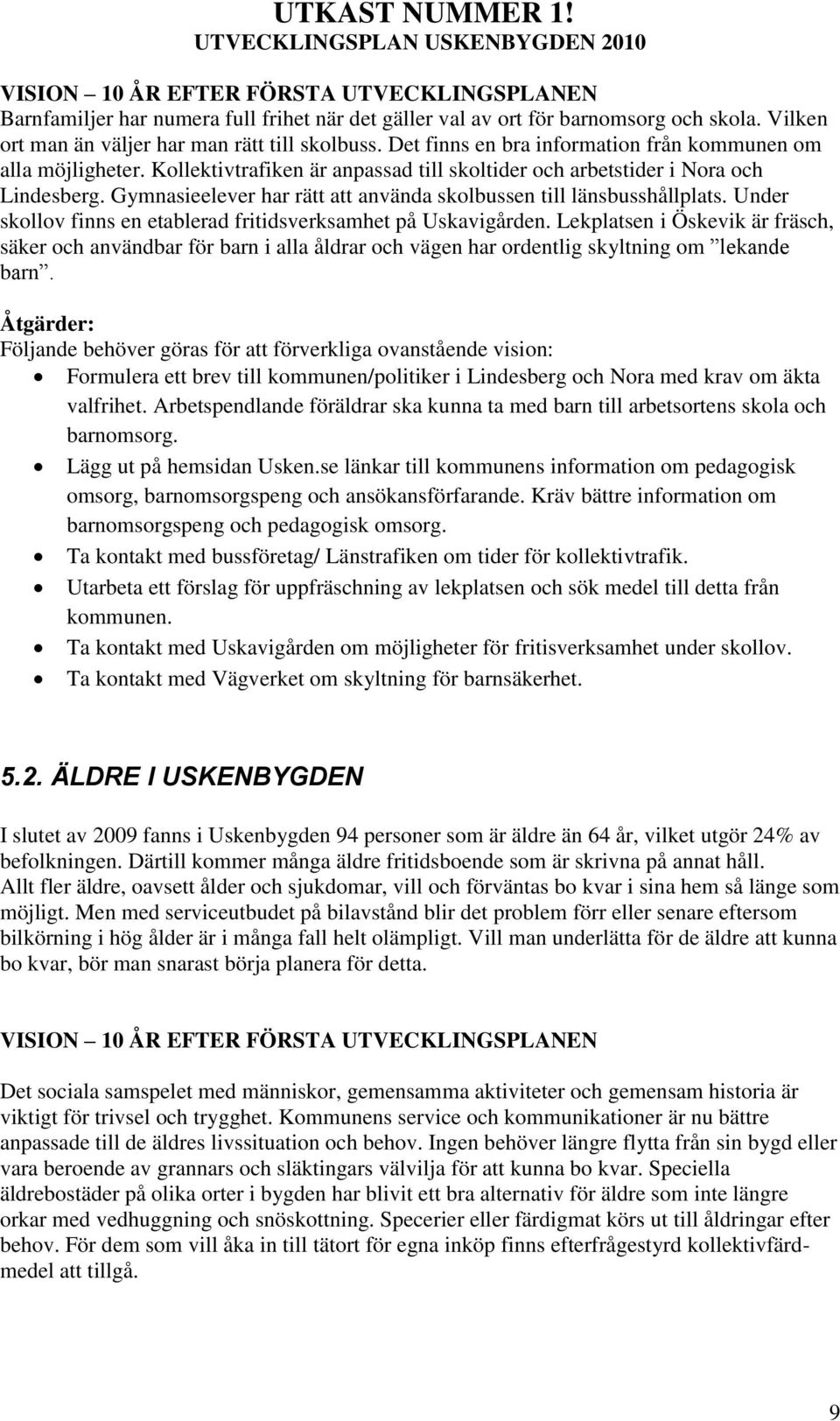 Gymnasieelever har rätt att använda skolbussen till länsbusshållplats. Under skollov finns en etablerad fritidsverksamhet på Uskavigården.