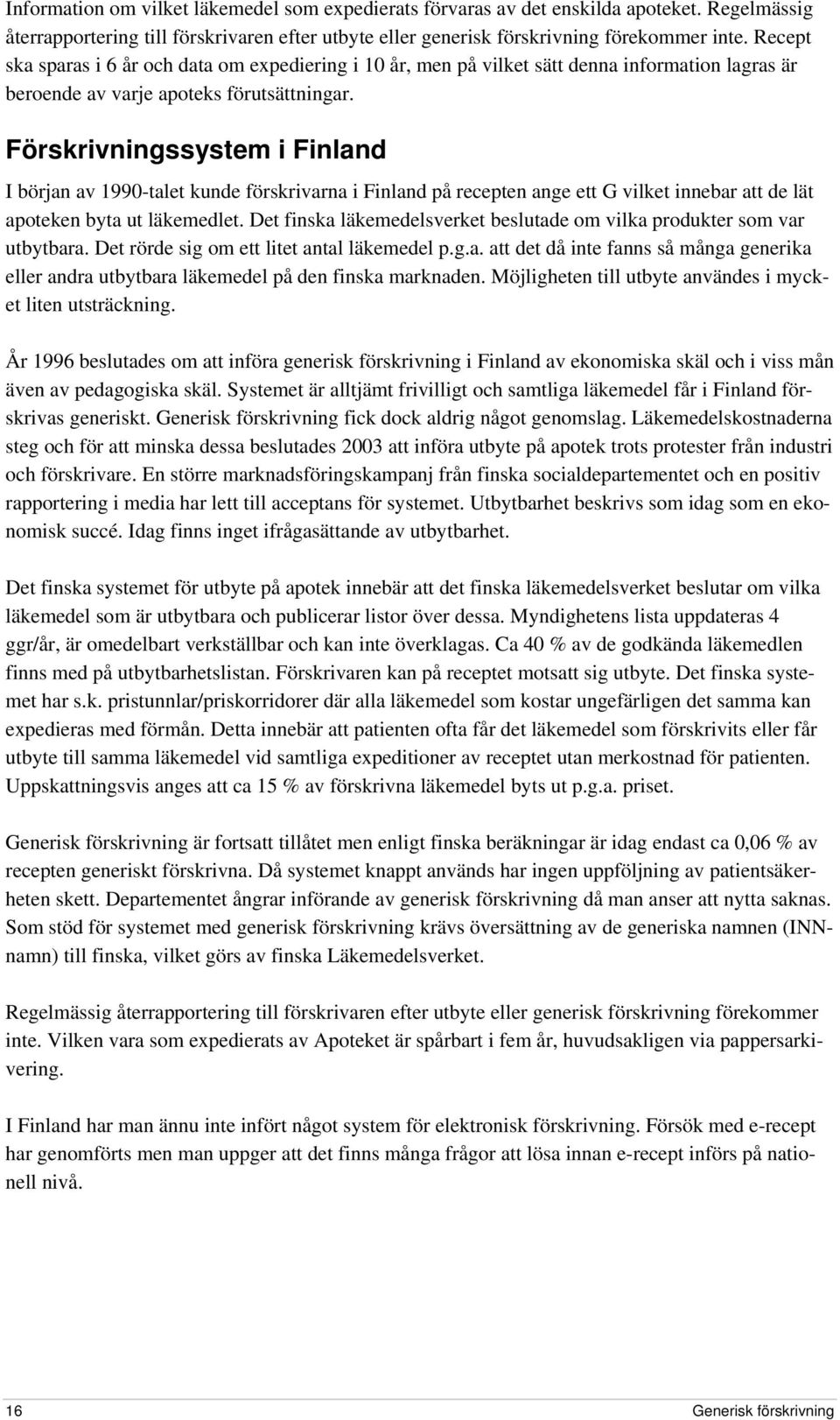 Förskrivningssystem i Finland I början av 1990-talet kunde förskrivarna i Finland på recepten ange ett G vilket innebar att de lät apoteken byta ut läkemedlet.