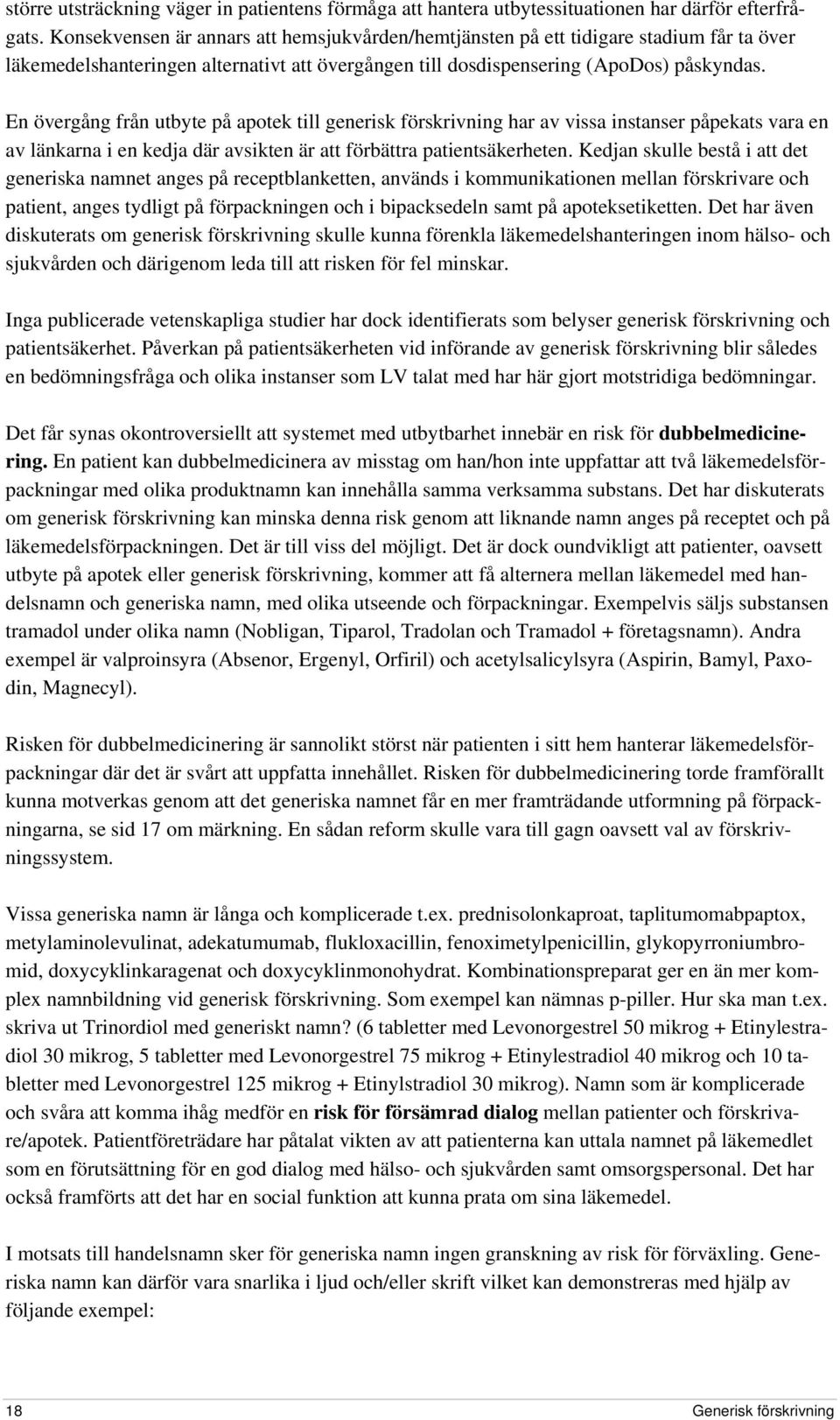 En övergång från utbyte på apotek till generisk förskrivning har av vissa instanser påpekats vara en av länkarna i en kedja där avsikten är att förbättra patientsäkerheten.