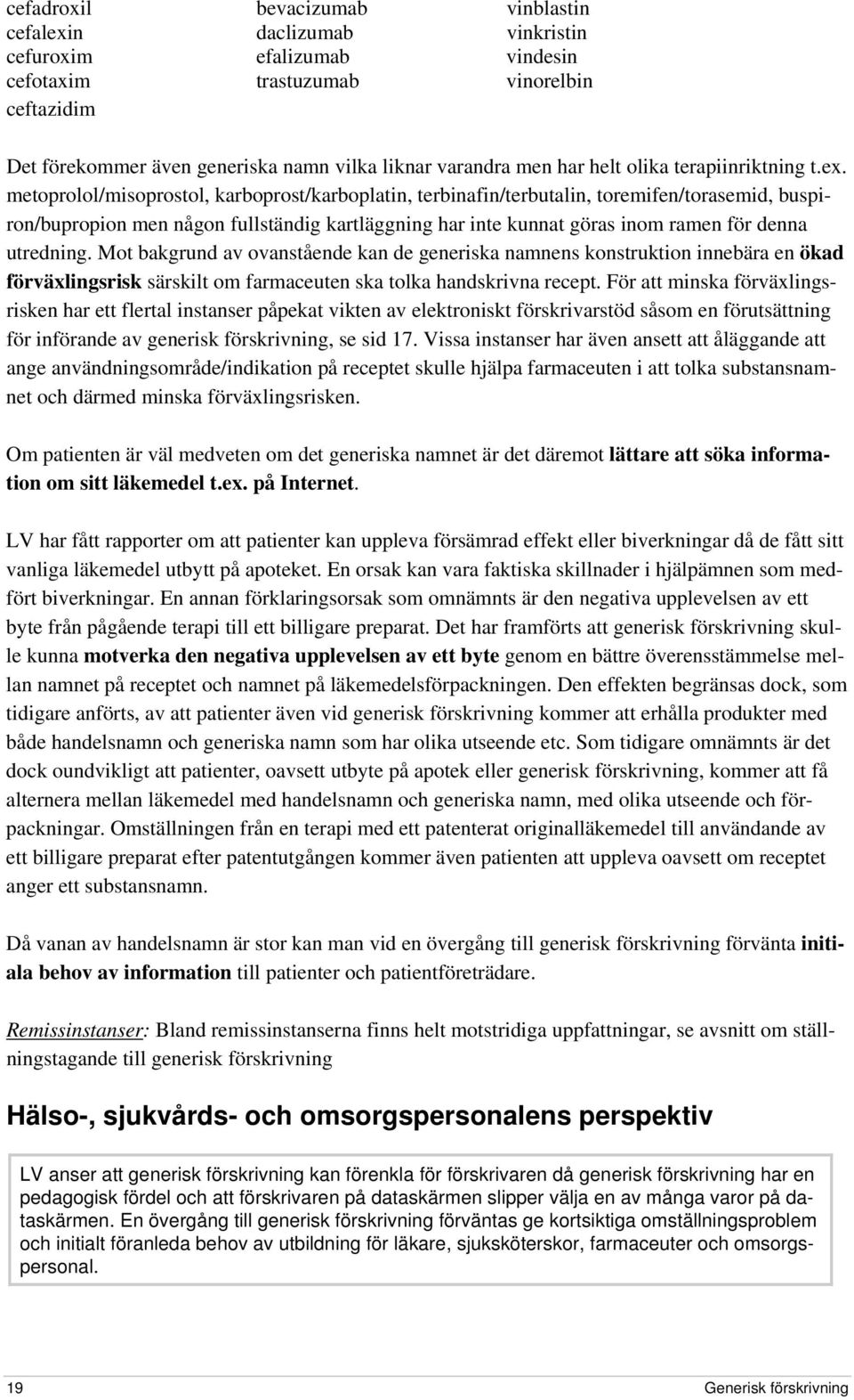 metoprolol/misoprostol, karboprost/karboplatin, terbinafin/terbutalin, toremifen/torasemid, buspiron/bupropion men någon fullständig kartläggning har inte kunnat göras inom ramen för denna utredning.