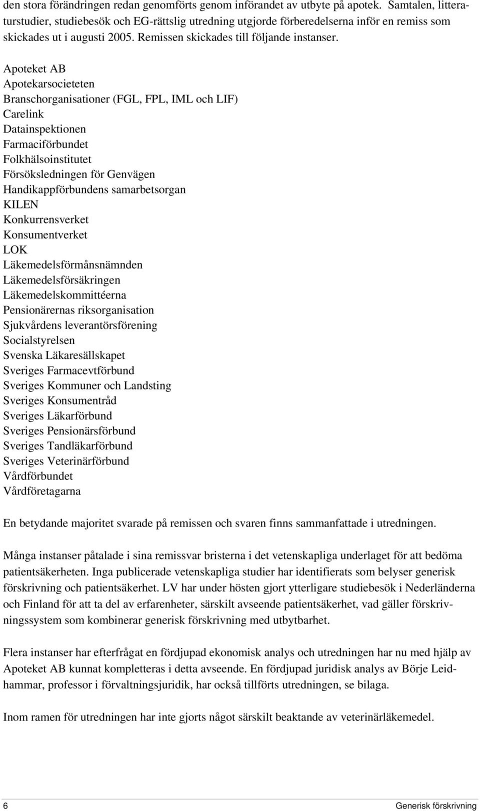 Apoteket AB Apotekarsocieteten Branschorganisationer (FGL, FPL, IML och LIF) Carelink Datainspektionen Farmaciförbundet Folkhälsoinstitutet Försöksledningen för Genvägen Handikappförbundens