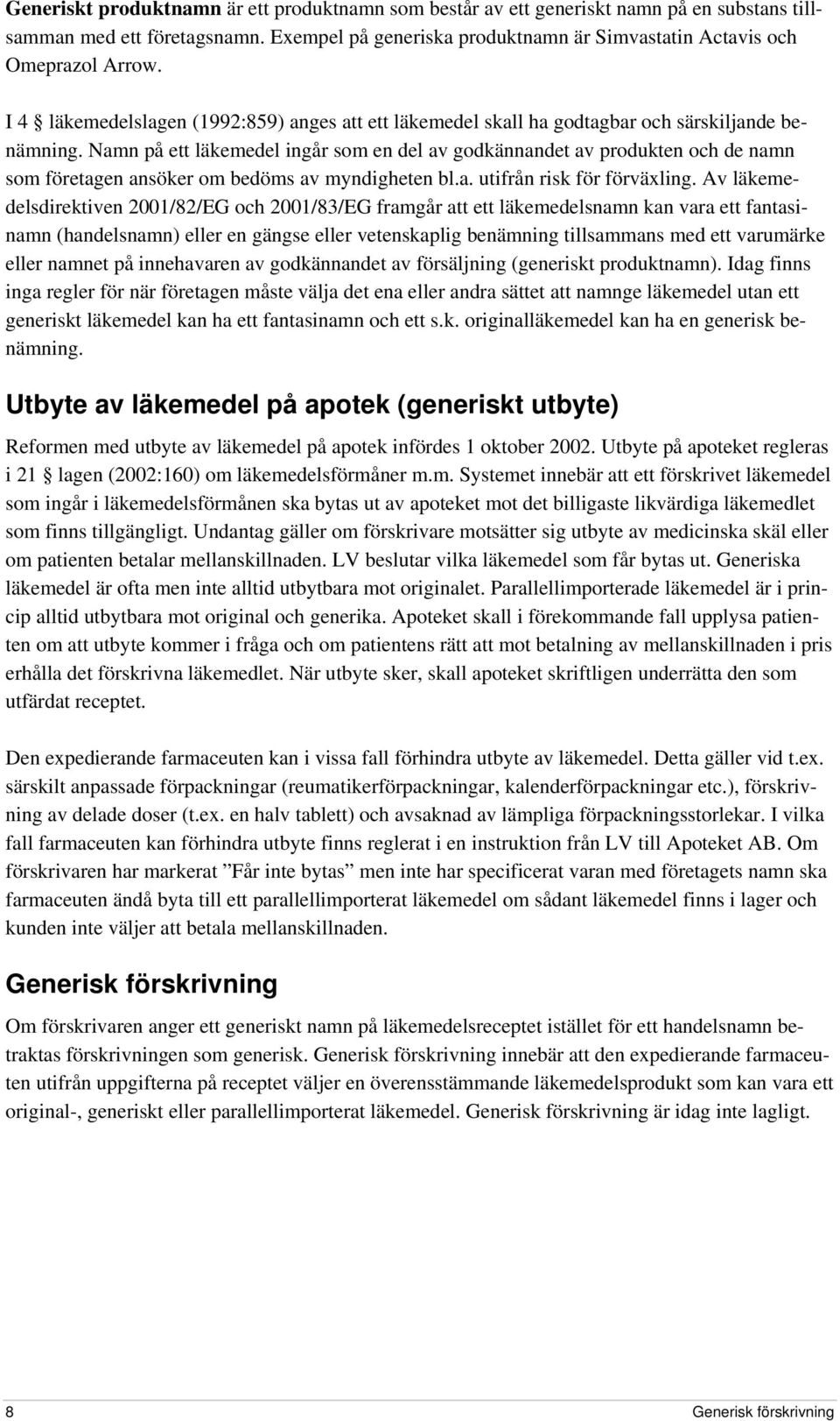 Namn på ett läkemedel ingår som en del av godkännandet av produkten och de namn som företagen ansöker om bedöms av myndigheten bl.a. utifrån risk för förväxling.