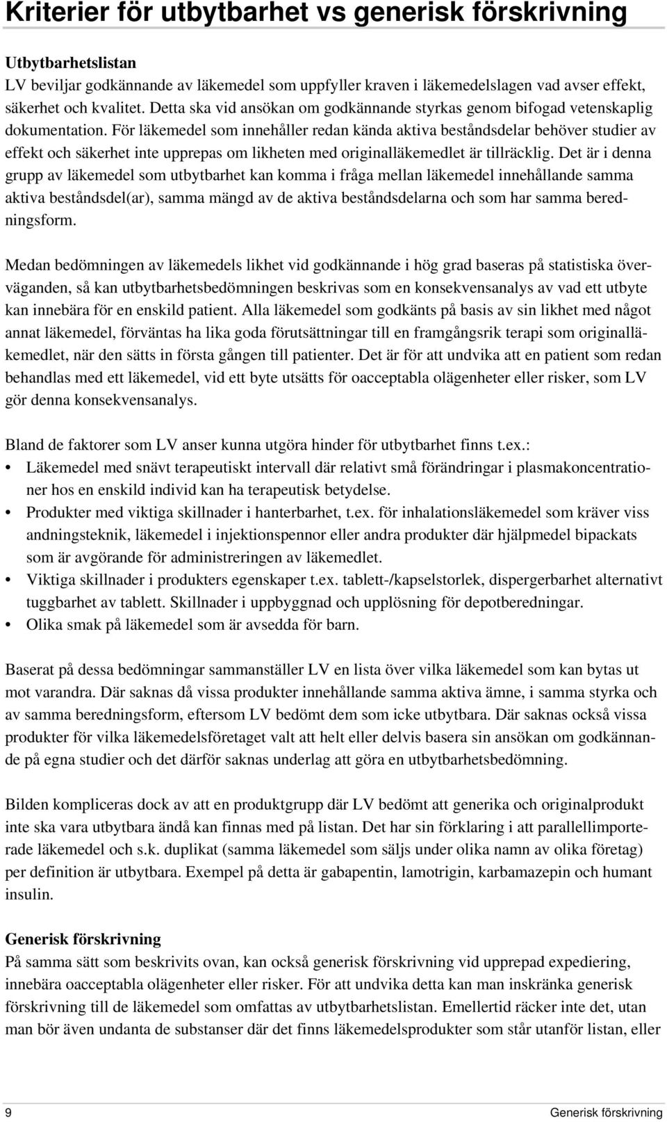 För läkemedel som innehåller redan kända aktiva beståndsdelar behöver studier av effekt och säkerhet inte upprepas om likheten med originalläkemedlet är tillräcklig.