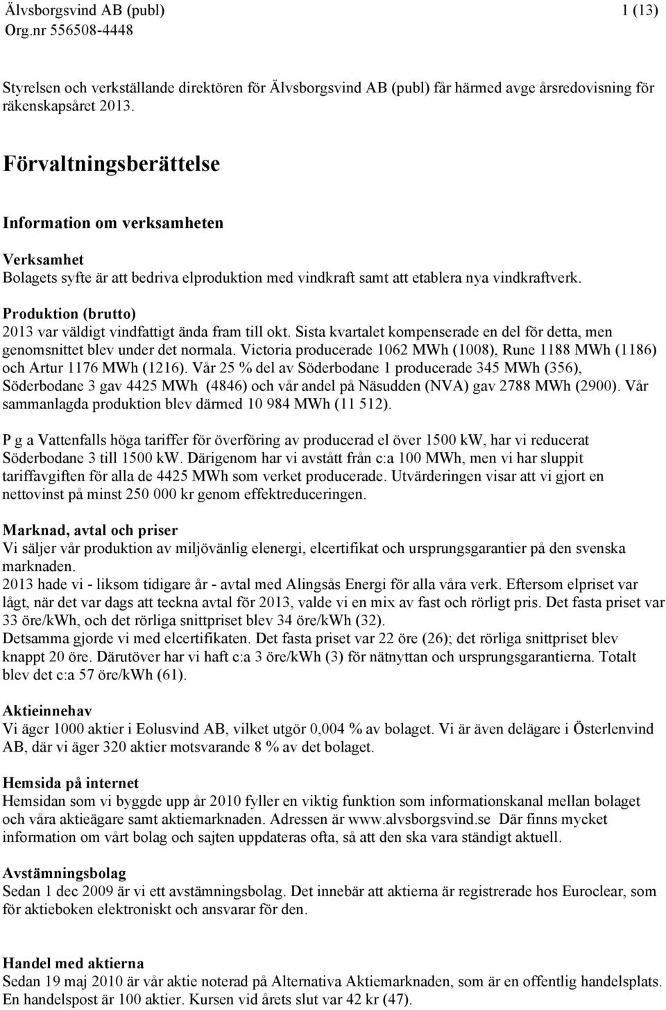 Produktion (brutto) 2013 var väldigt vindfattigt ända fram till okt. Sista kvartalet kompenserade en del för detta, men genomsnittet blev under det normala.