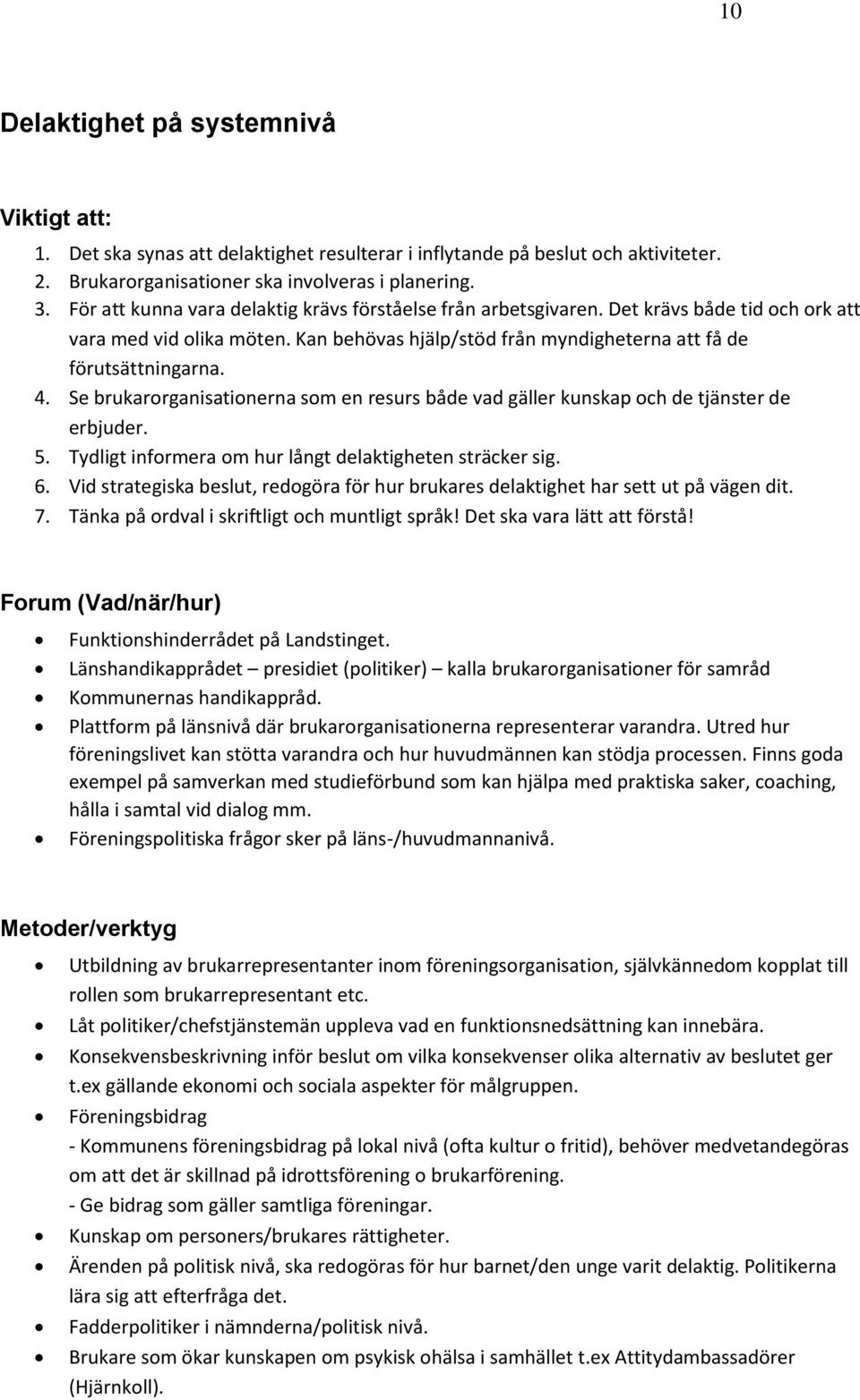 Se brukarorganisationerna som en resurs både vad gäller kunskap och de tjänster de erbjuder. 5. Tydligt informera om hur långt delaktigheten sträcker sig. 6.
