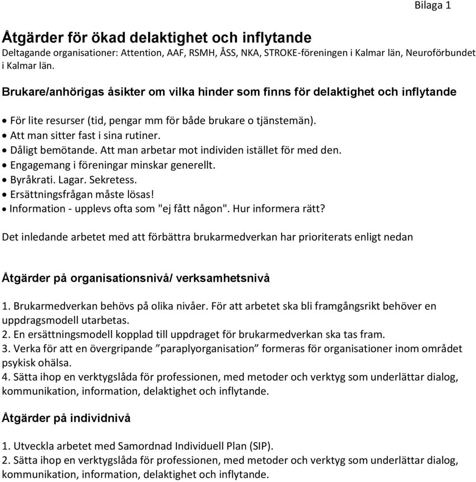 Dåligt bemötande. Att man arbetar mot individen istället för med den. Engagemang i föreningar minskar generellt. Byråkrati. Lagar. Sekretess. Ersättningsfrågan måste lösas!