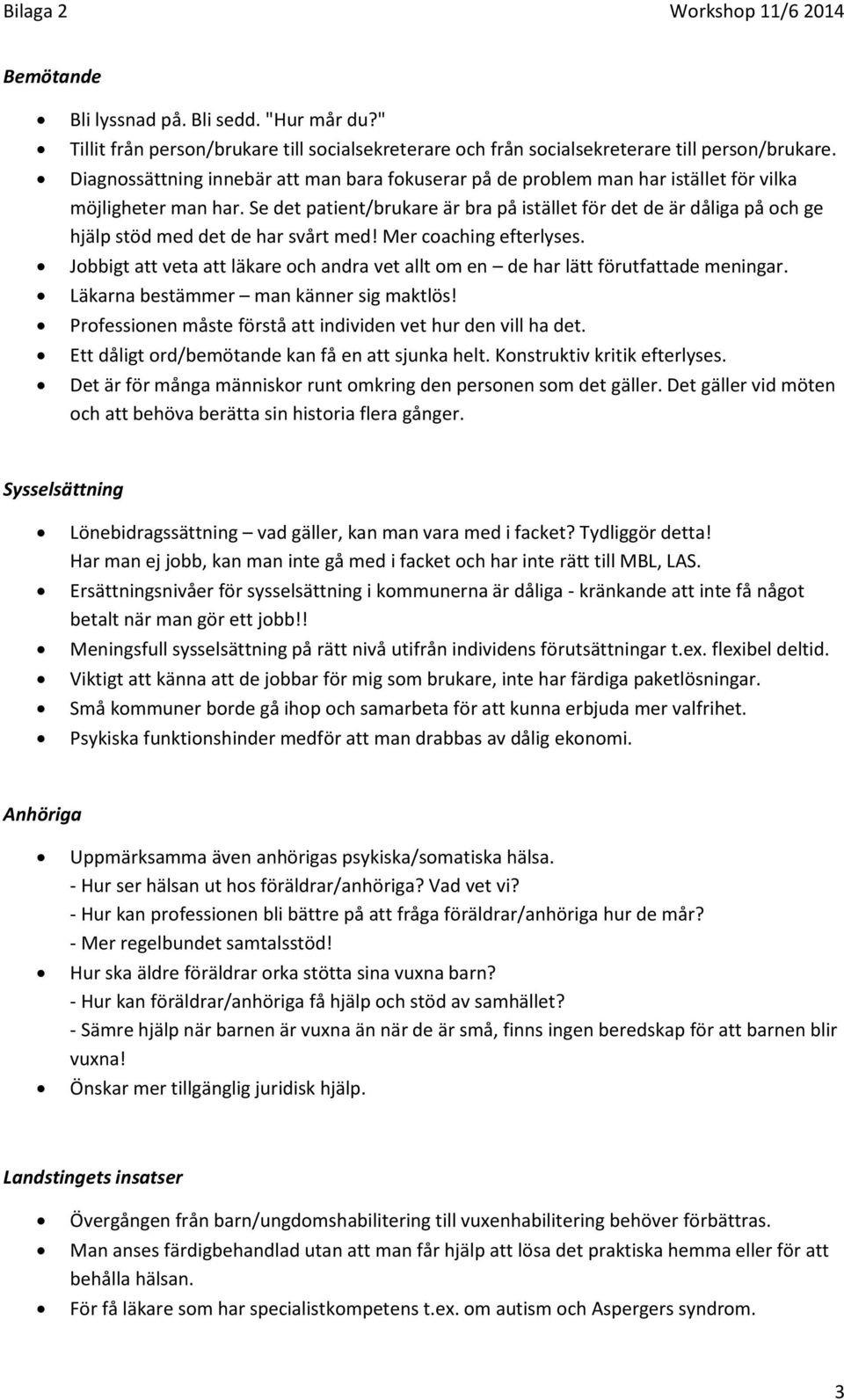 Se det patient/brukare är bra på istället för det de är dåliga på och ge hjälp stöd med det de har svårt med! Mer coaching efterlyses.