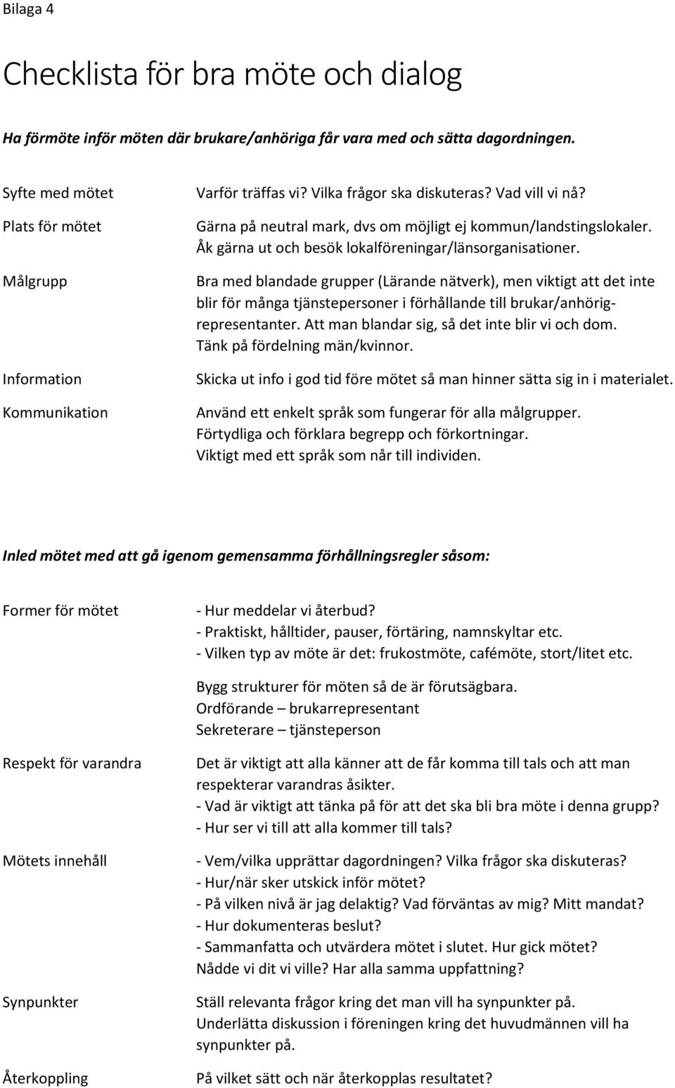 Åk gärna ut och besök lokalföreningar/länsorganisationer.
