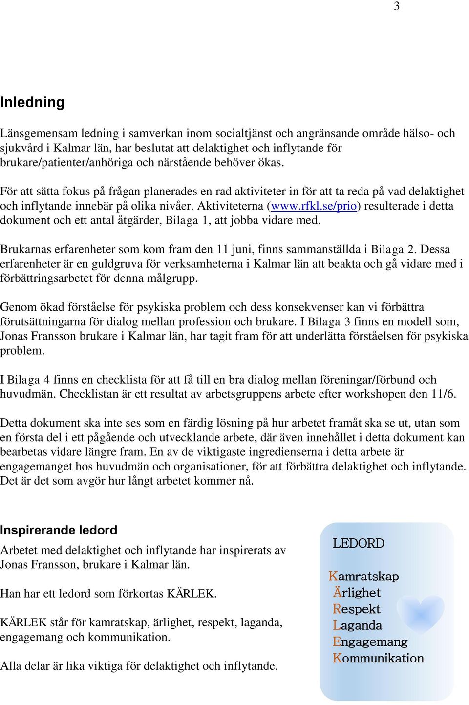 se/prio) resulterade i detta dokument och ett antal åtgärder, Bilaga 1, att jobba vidare med. Brukarnas erfarenheter som kom fram den 11 juni, finns sammanställda i Bilaga 2.
