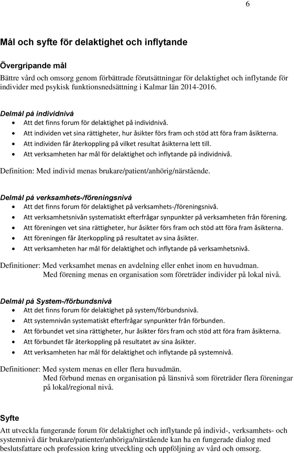Att individen får återkoppling på vilket resultat åsikterna lett till. Att verksamheten har mål för delaktighet och inflytande på individnivå.