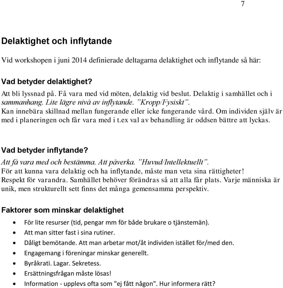 Om individen själv är med i planeringen och får vara med i t.ex val av behandling är oddsen bättre att lyckas. Vad betyder inflytande? Att få vara med och bestämma. Att påverka. Huvud/Intellektuellt.