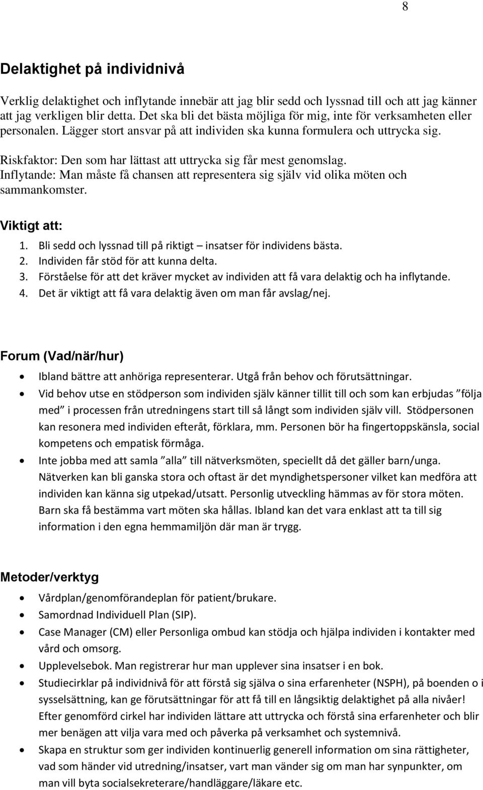 Riskfaktor: Den som har lättast att uttrycka sig får mest genomslag. Inflytande: Man måste få chansen att representera sig själv vid olika möten och sammankomster. Viktigt att: 1.
