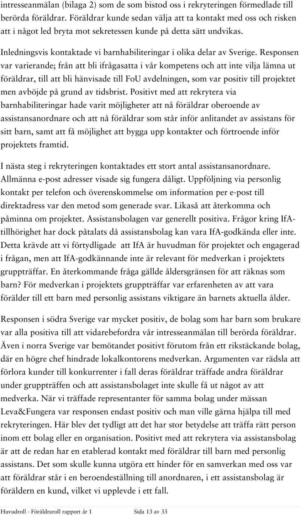 Inledningsvis kontaktade vi barnhabiliteringar i olika delar av Sverige.