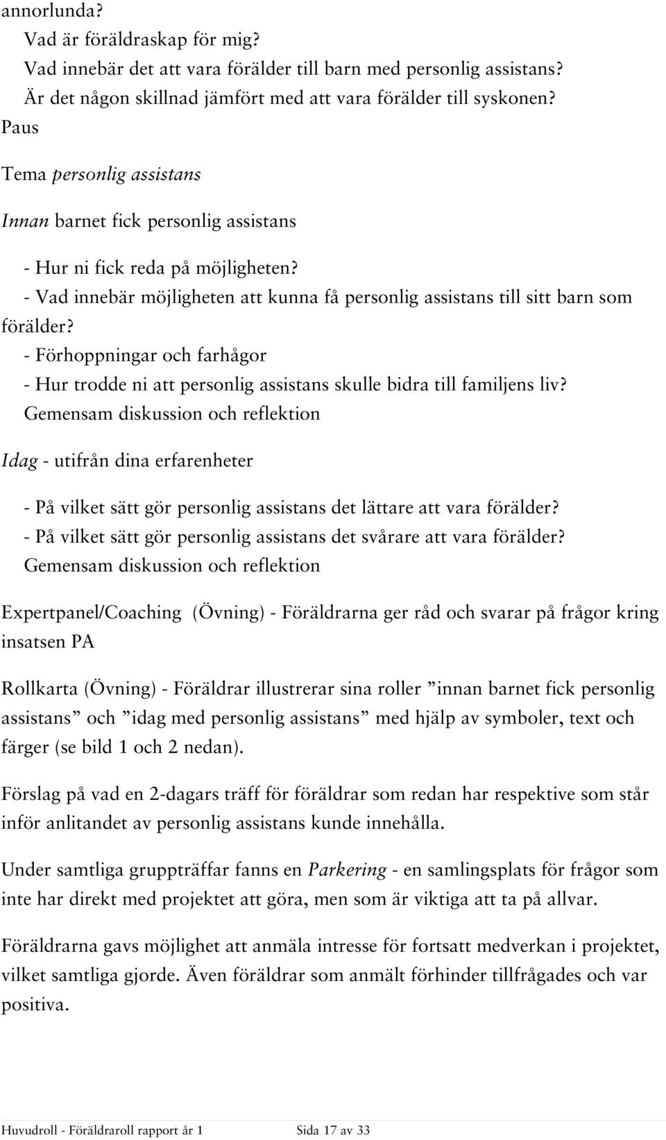 - Förhoppningar och farhågor - Hur trodde ni att personlig assistans skulle bidra till familjens liv?