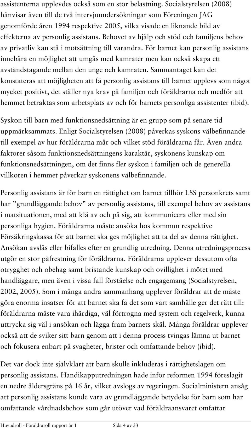 Behovet av hjälp och stöd och familjens behov av privatliv kan stå i motsättning till varandra.