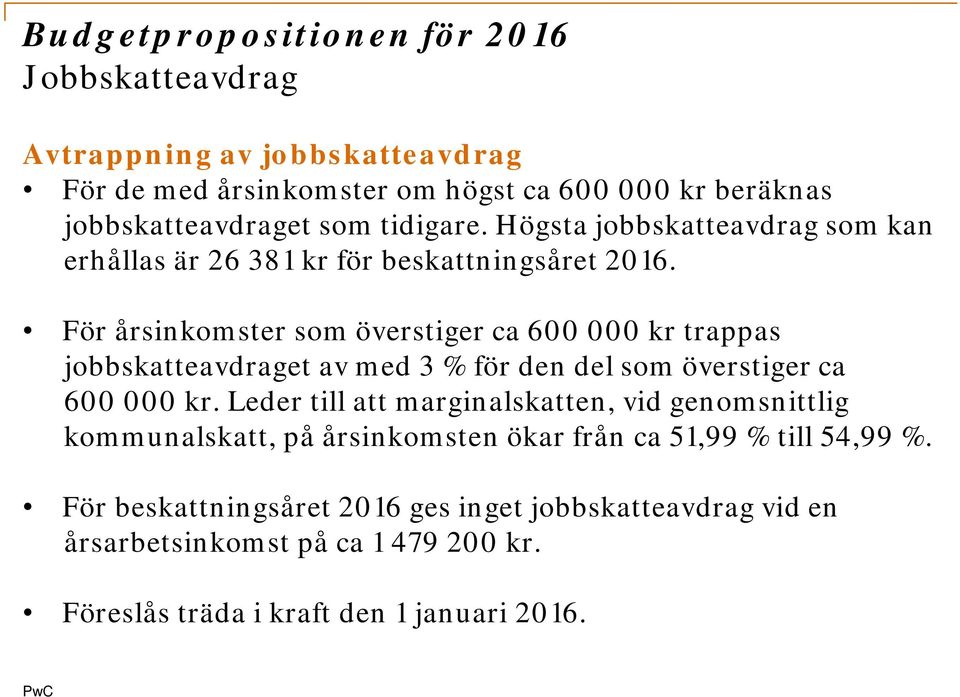 För årsinkomster som överstiger ca 600 000 kr trappas jobbskatteavdraget av med 3 % för den del som överstiger ca 600 000 kr.