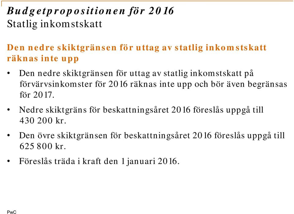 och bör även begränsas för 2017. Nedre skiktgräns för beskattningsåret 2016 föreslås uppgå till 430 200 kr.