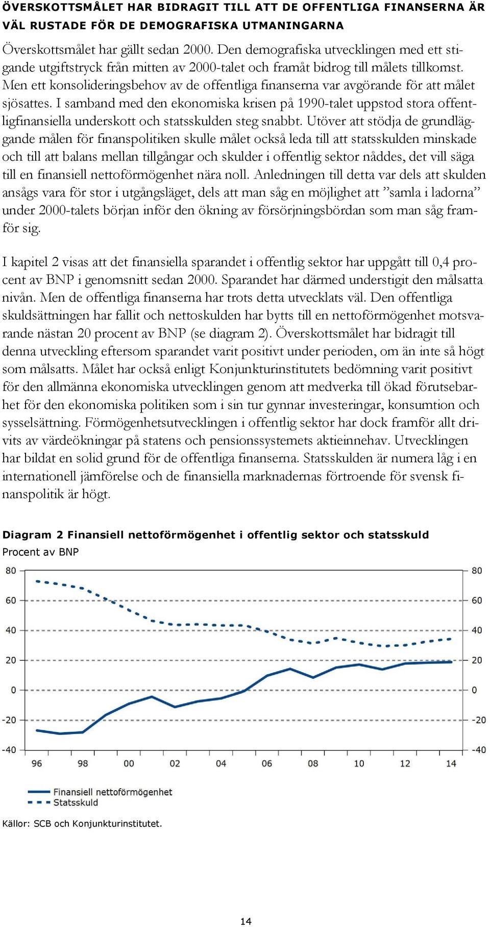 Men ett konsolideringsbehov av de offentliga finanserna var avgörande för att målet sjösattes.