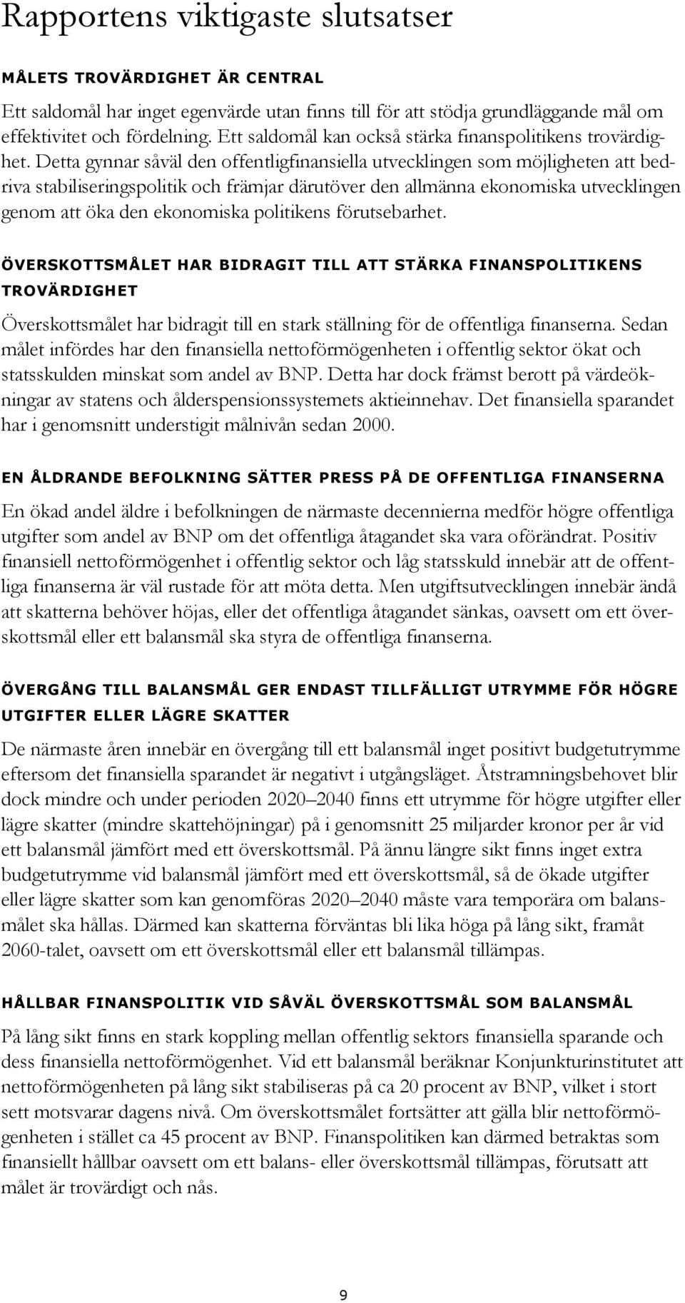 Detta gynnar såväl den offentligfinansiella utvecklingen som möjligheten att bedriva stabiliseringspolitik och främjar därutöver den allmänna ekonomiska utvecklingen genom att öka den ekonomiska