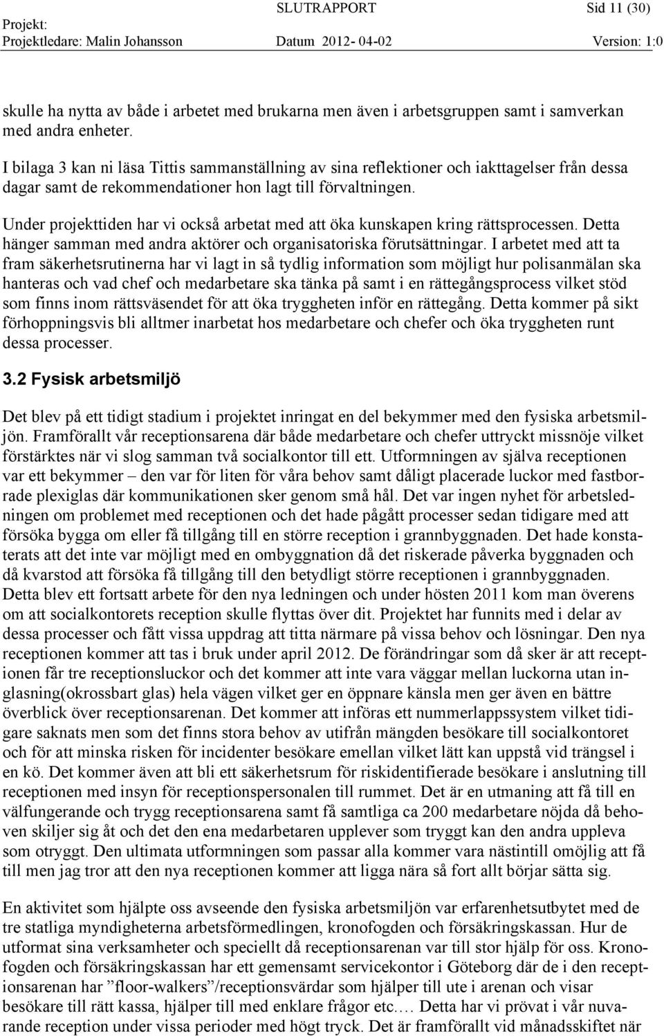 Under projekttiden har vi också arbetat med att öka kunskapen kring rättsprocessen. Detta hänger samman med andra aktörer och organisatoriska förutsättningar.