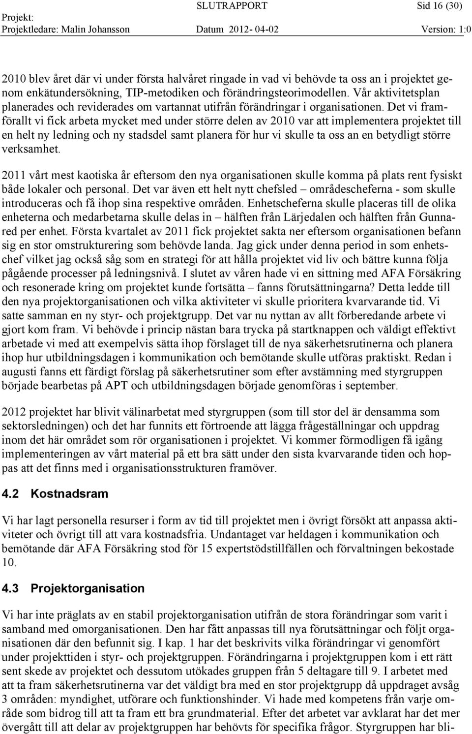 Det vi framförallt vi fick arbeta mycket med under större delen av 2010 var att implementera projektet till en helt ny ledning och ny stadsdel samt planera för hur vi skulle ta oss an en betydligt