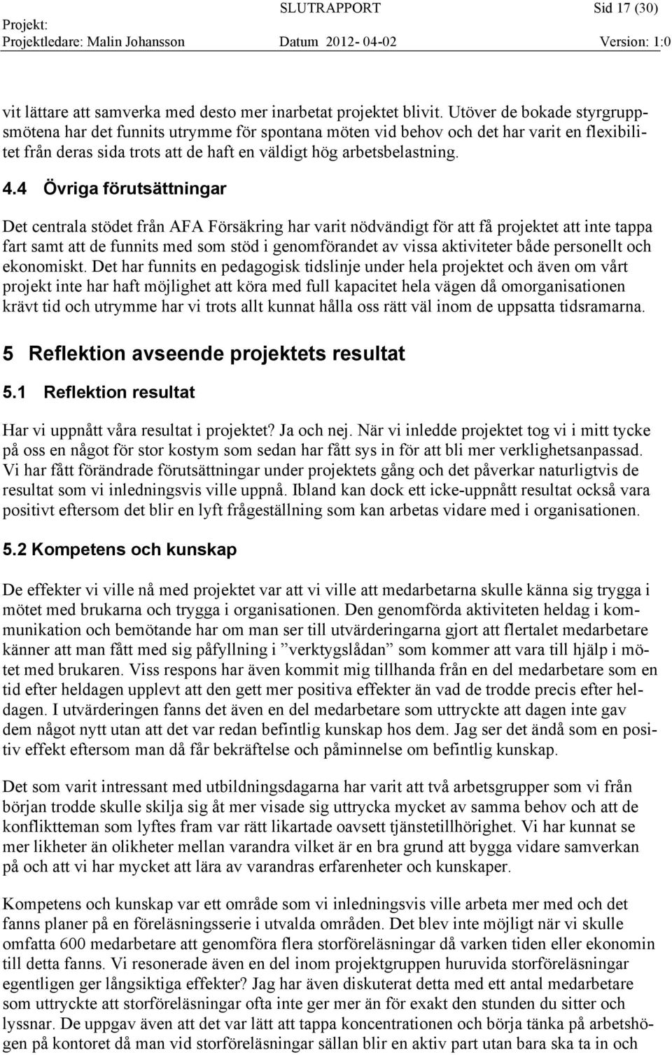 4 Övriga förutsättningar Det centrala stödet från AFA Försäkring har varit nödvändigt för att få projektet att inte tappa fart samt att de funnits med som stöd i genomförandet av vissa aktiviteter