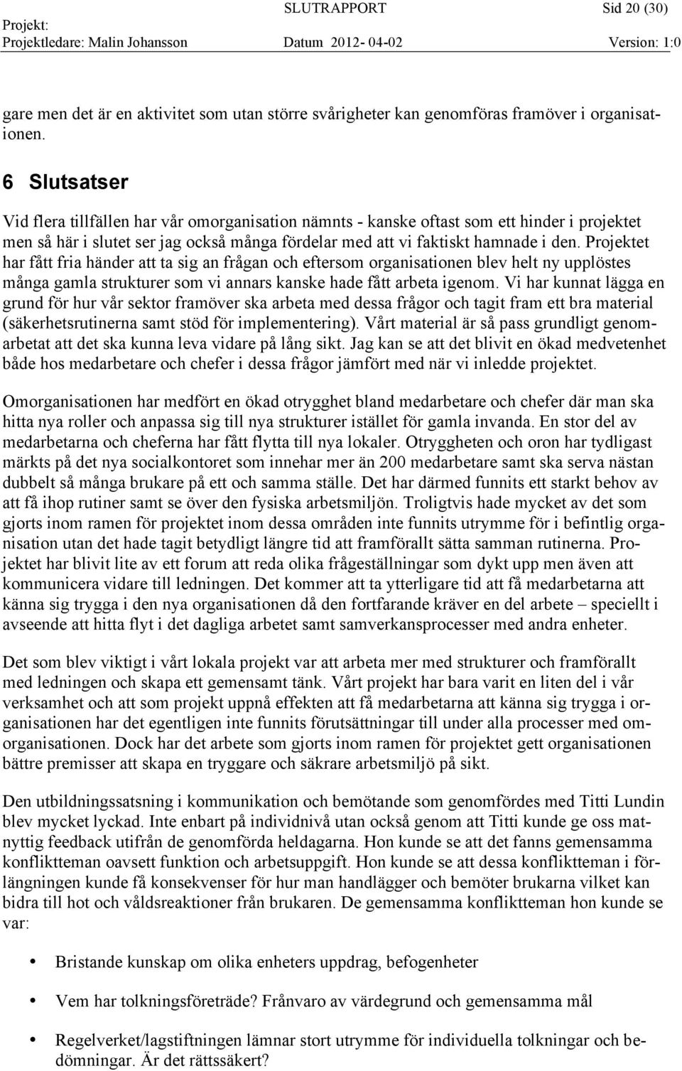 Projektet har fått fria händer att ta sig an frågan och eftersom organisationen blev helt ny upplöstes många gamla strukturer som vi annars kanske hade fått arbeta igenom.