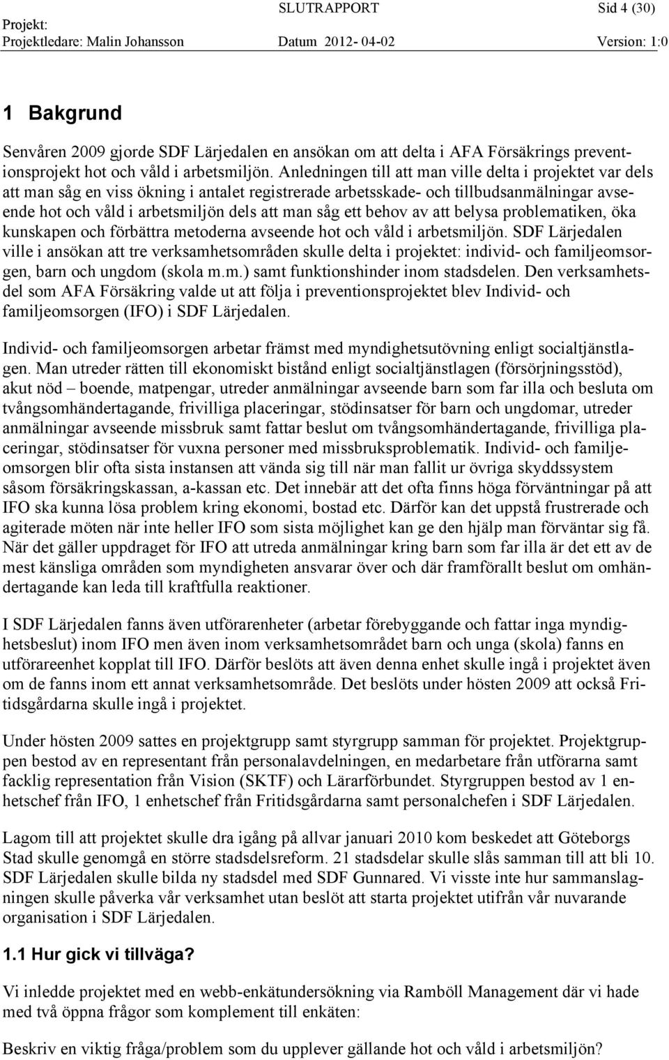 ett behov av att belysa problematiken, öka kunskapen och förbättra metoderna avseende hot och våld i arbetsmiljön.