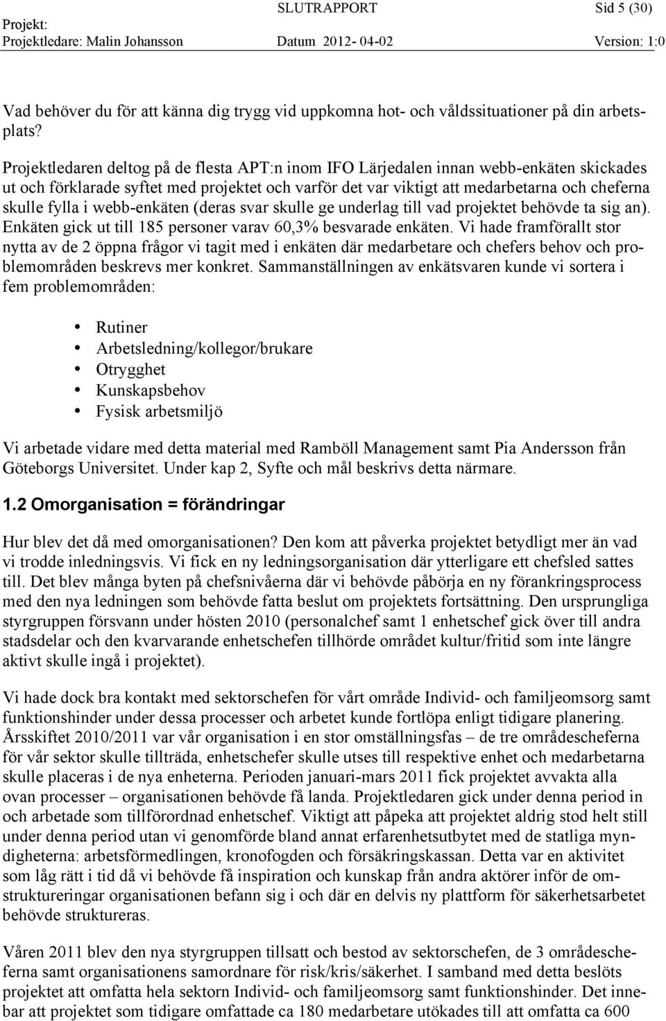 i webb-enkäten (deras svar skulle ge underlag till vad projektet behövde ta sig an). Enkäten gick ut till 185 personer varav 60,3% besvarade enkäten.