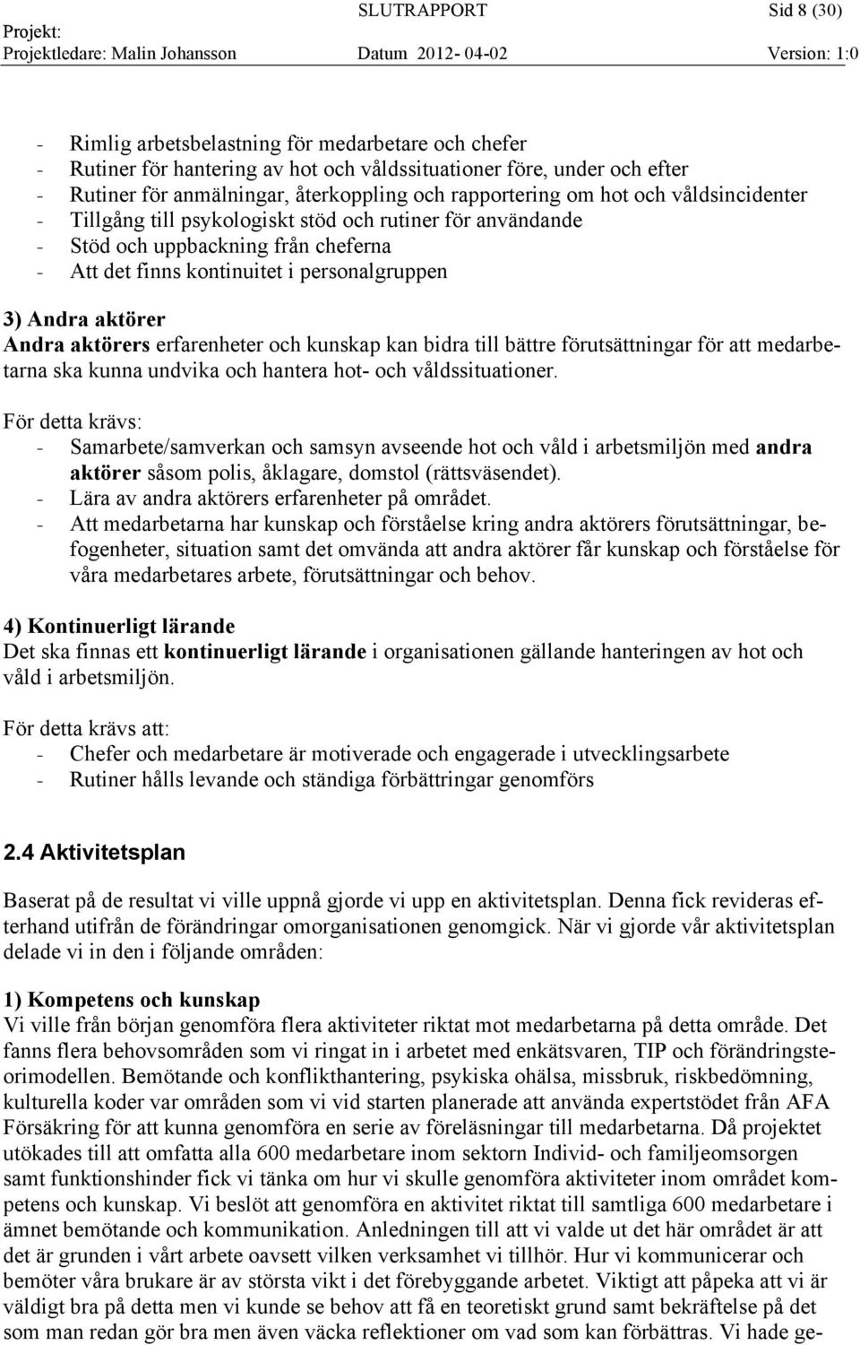 aktörer Andra aktörers erfarenheter och kunskap kan bidra till bättre förutsättningar för att medarbetarna ska kunna undvika och hantera hot- och våldssituationer.