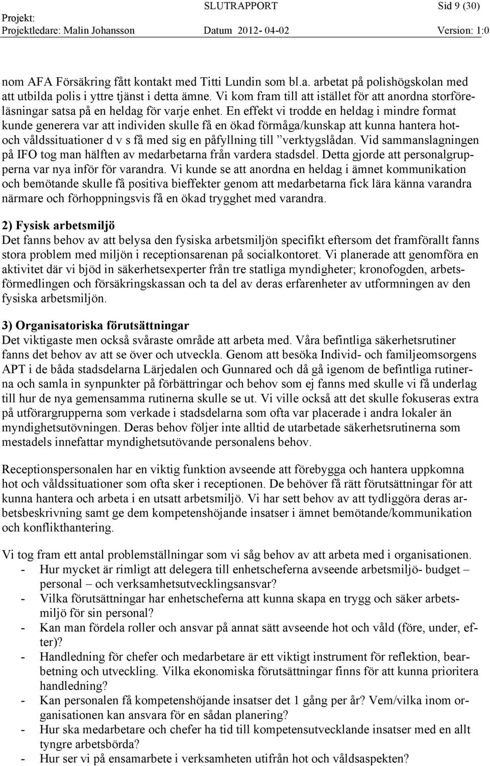 En effekt vi trodde en heldag i mindre format kunde generera var att individen skulle få en ökad förmåga/kunskap att kunna hantera hotoch våldssituationer d v s få med sig en påfyllning till