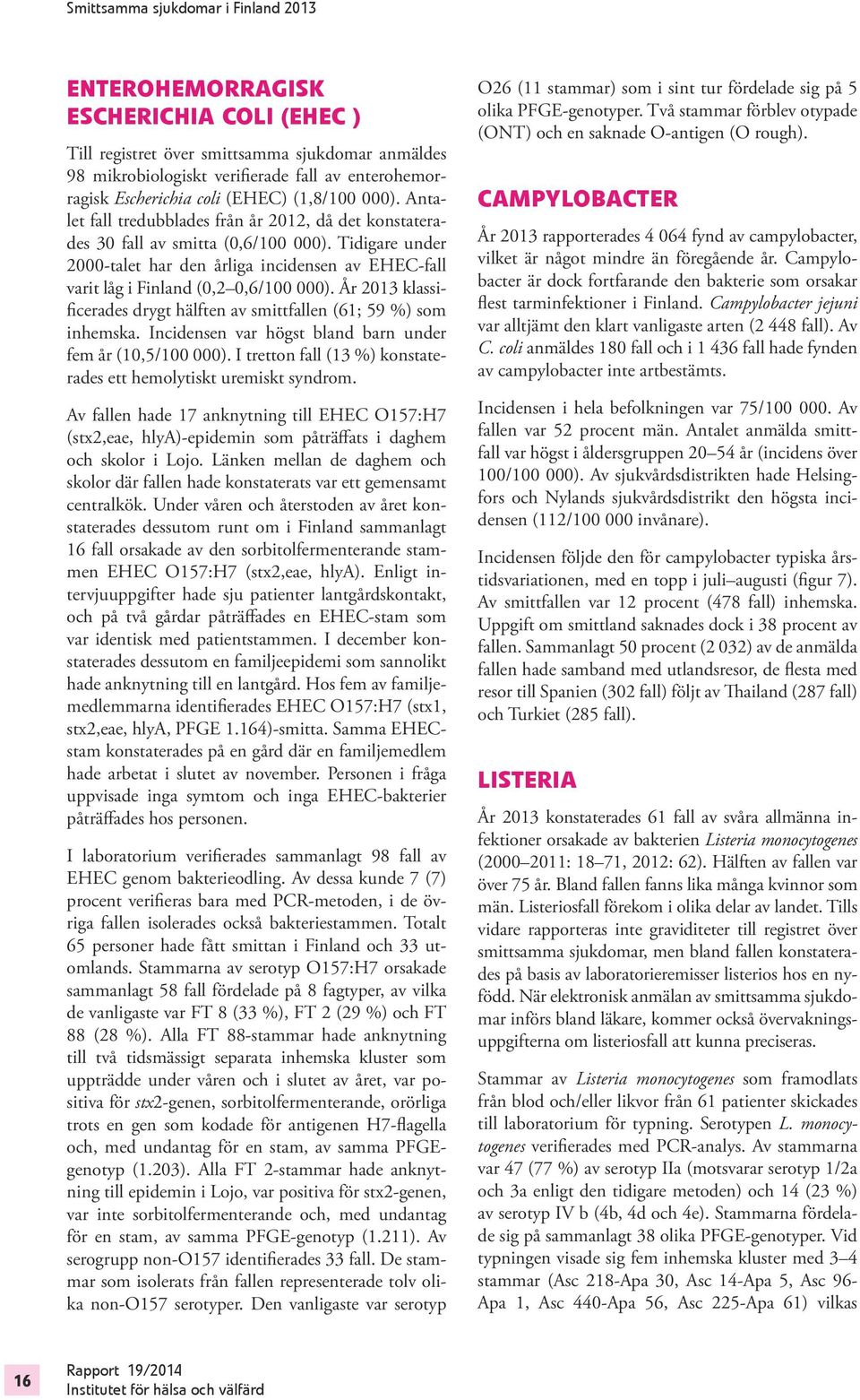 År 2013 klassificerades drygt hälften av smittfallen (61; 59 %) som inhemska. Incidensen var högst bland barn under fem år (10,5/100 000).