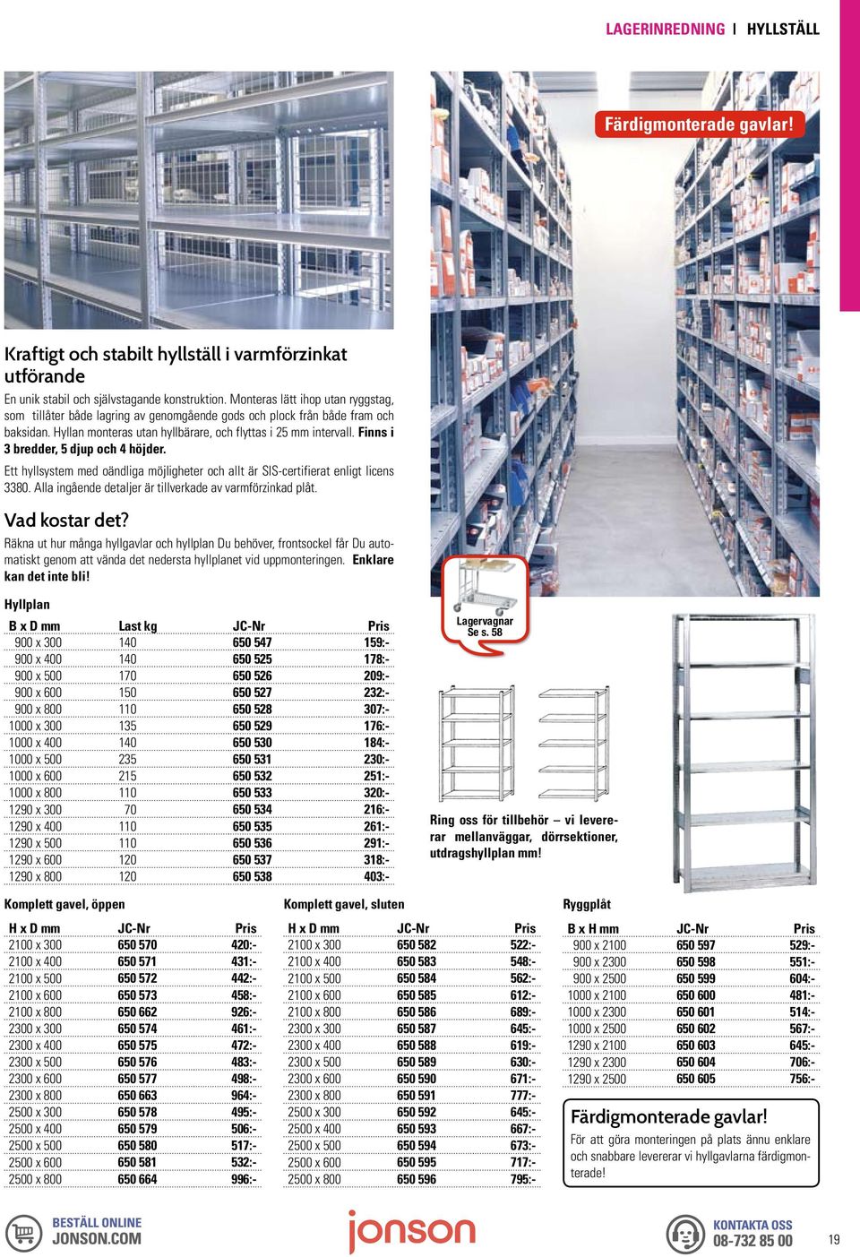 Finns i 3 bredder, 5 djup och 4 höjder. Ett hyllsystem med oändliga möjligheter och allt är SIS-certifierat enligt licens 3380. Alla in gående detaljer är tillverkade av varmförzinkad plåt.