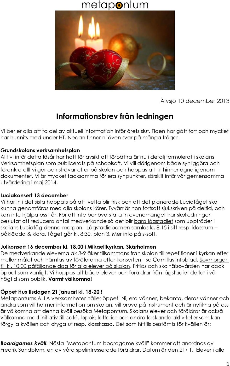 Grundskolans verksamhetsplan Allt vi inför detta läsår har haft för avsikt att förbättra är nu i detalj formulerat i skolans Verksamhetsplan som publicerats på schoolsoft.