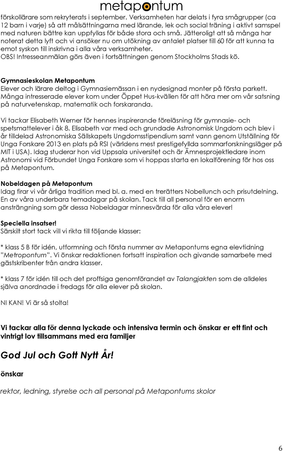 Jätteroligt att så många har noterat detta lyft och vi ansöker nu om utökning av antalet platser till 60 för att kunna ta emot syskon till inskrivna i alla våra verksamheter. OBS!