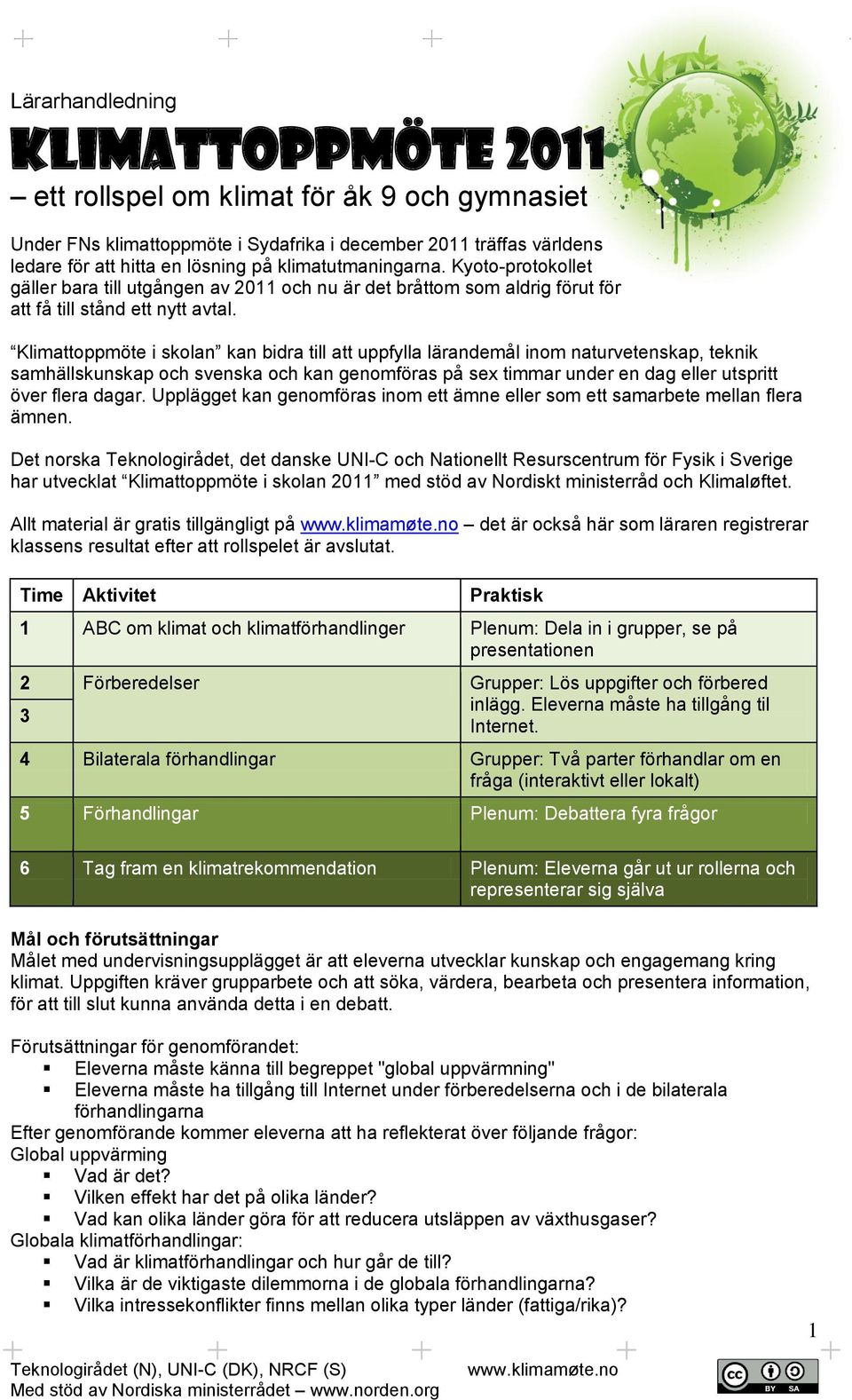 Klimattoppmöte i skolan kan bidra till att uppfylla lärandemål inom naturvetenskap, teknik samhällskunskap och svenska och kan genomföras på sex timmar under en dag eller utspritt över flera dagar.