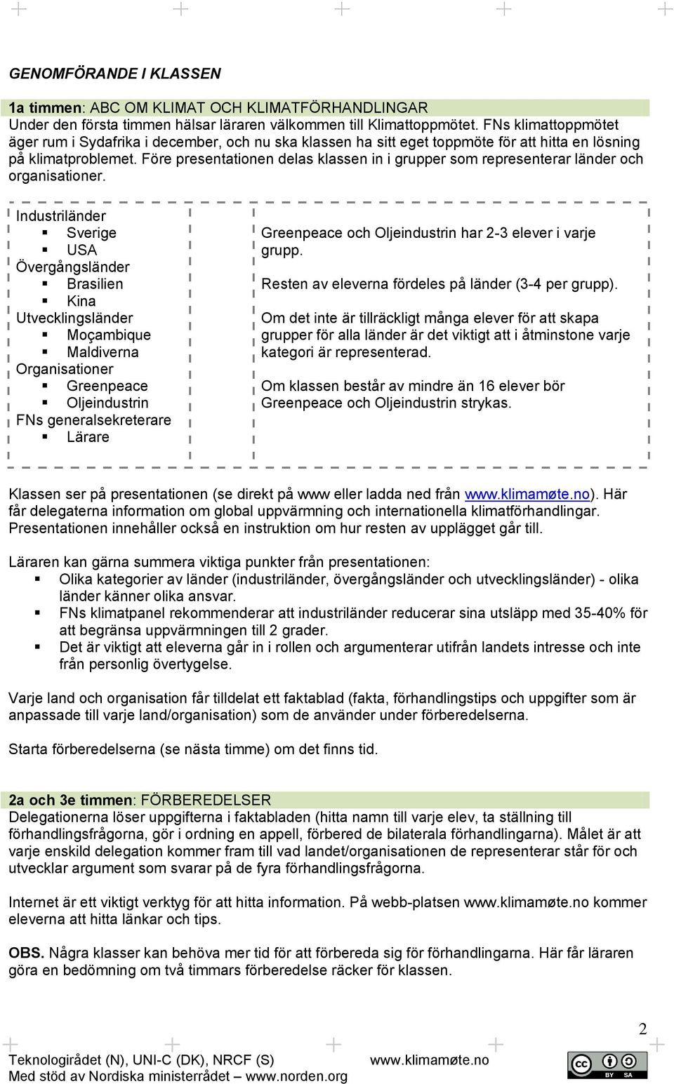Före presentationen delas klassen in i grupper som representerar länder och organisationer.