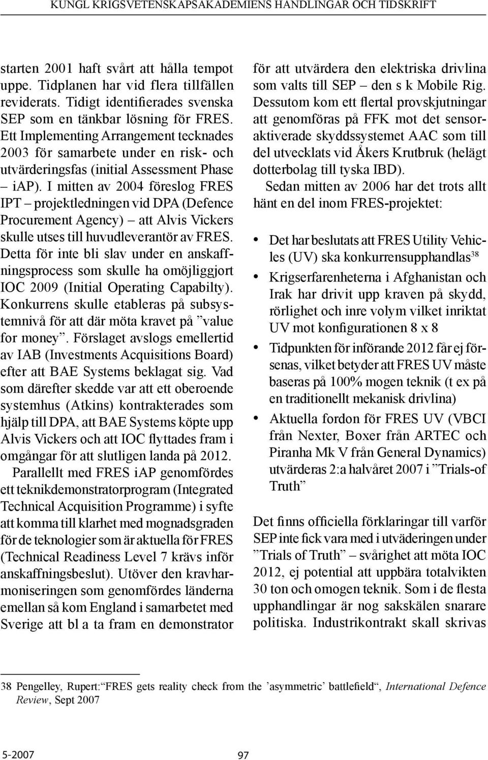 I mitten av 2004 föreslog FRES IPT projektledningen vid DPA (Defence Procurement Agency) att Alvis Vickers skulle utses till huvudleverantör av FRES.