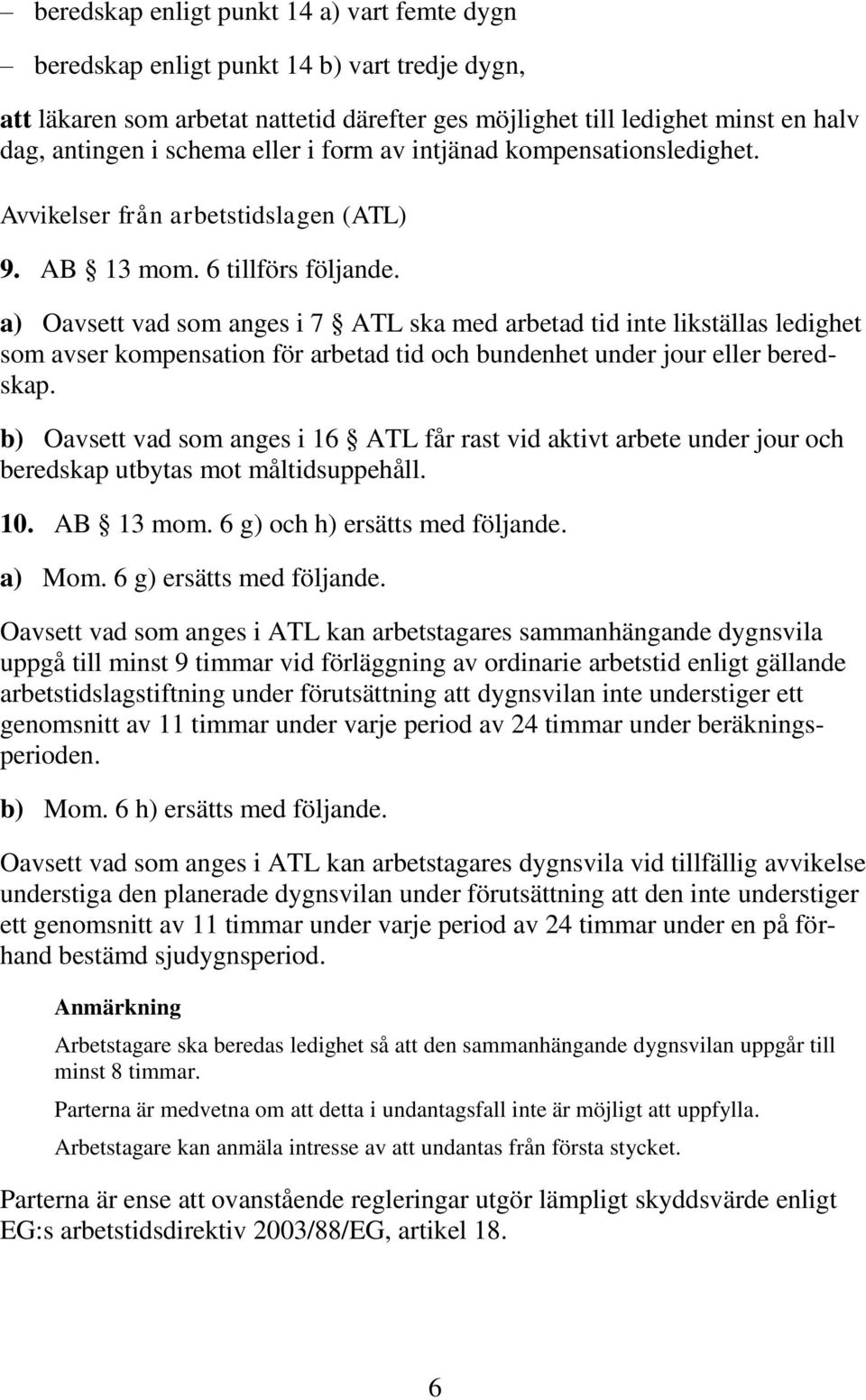 a) Oavsett vad som anges i 7 ATL ska med arbetad tid inte likställas ledighet som avser kompensation för arbetad tid och bundenhet under jour eller beredskap.