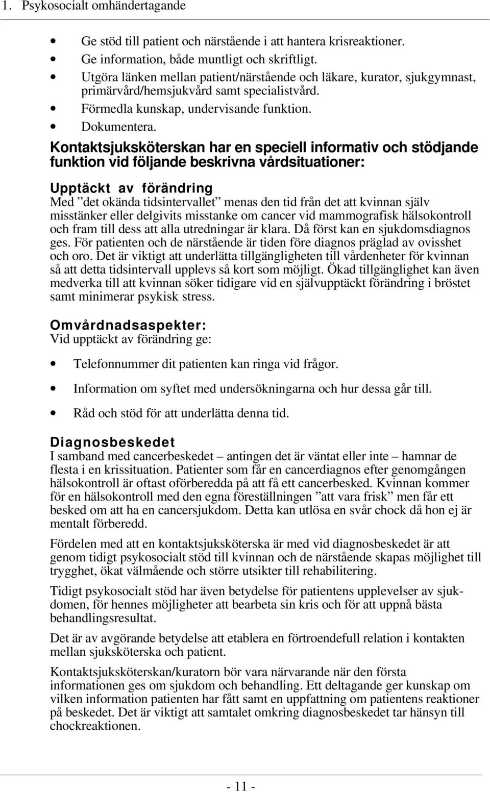 Kontaktsjuksköterskan har en speciell informativ och stödjande funktion vid följande beskrivna vårdsituationer: Upptäckt av förändring Med det okända tidsintervallet menas den tid från det att